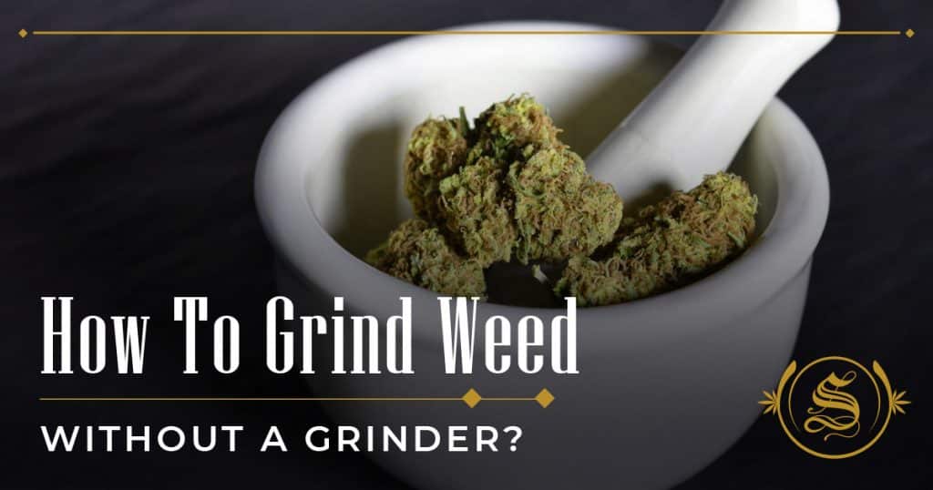How To Grind Weed Without a Grinder?