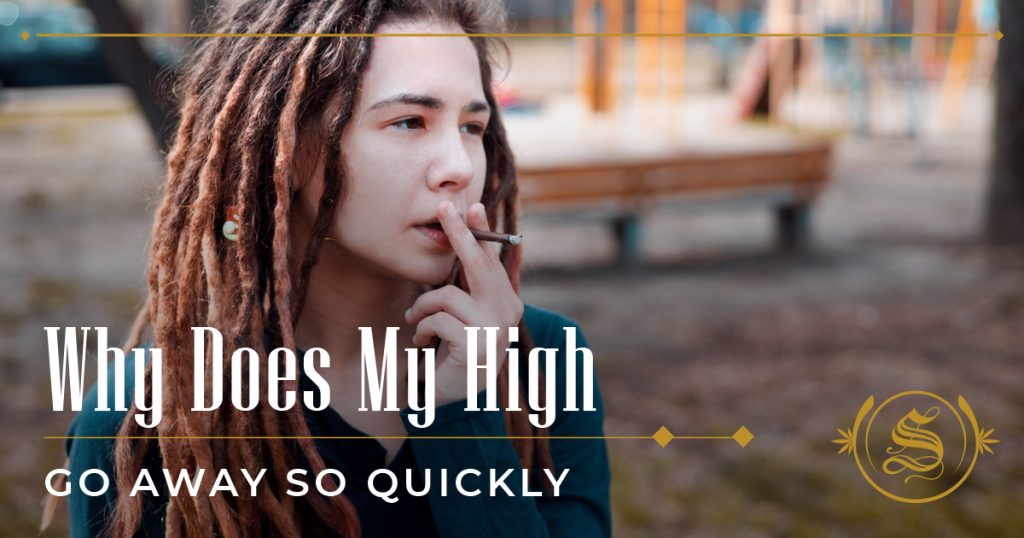 why does my high go away so quickly